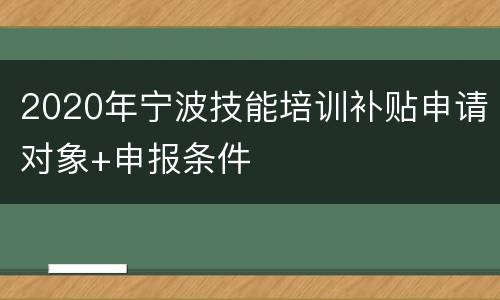 2020年宁波技能培训补贴申请对象+申报条件