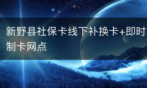 新野县社保卡线下补换卡+即时制卡网点