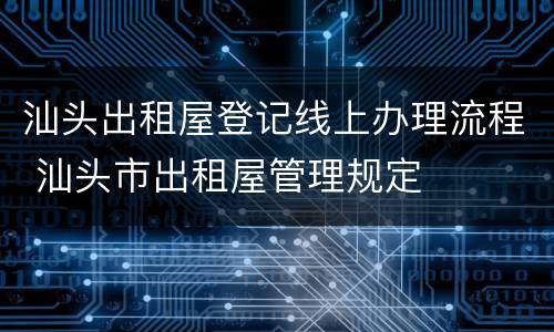 汕头出租屋登记线上办理流程 汕头市出租屋管理规定