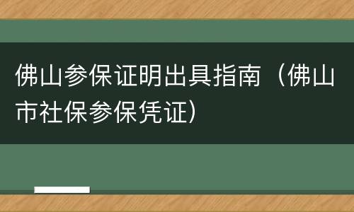佛山参保证明出具指南（佛山市社保参保凭证）