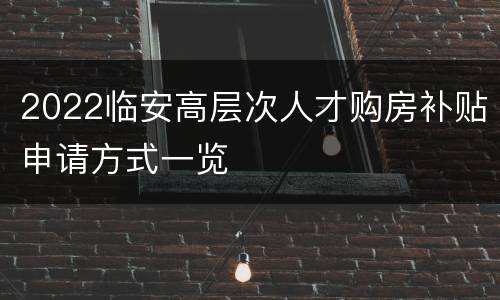 2022临安高层次人才购房补贴申请方式一览