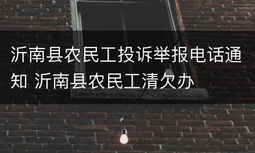 沂南县农民工投诉举报电话通知 沂南县农民工清欠办