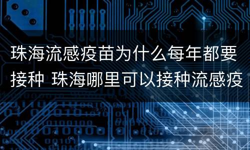珠海流感疫苗为什么每年都要接种 珠海哪里可以接种流感疫苗