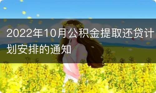 2022年10月公积金提取还贷计划安排的通知