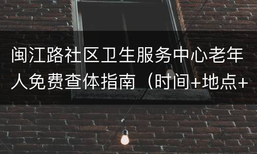闽江路社区卫生服务中心老年人免费查体指南（时间+地点+条件）
