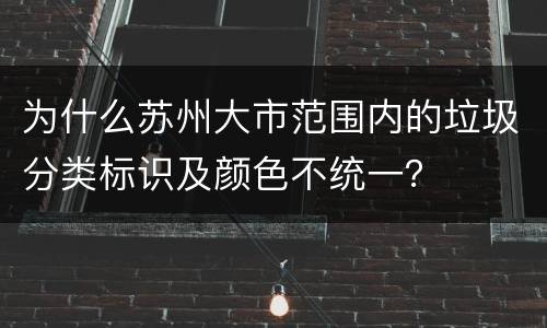 为什么苏州大市范围内的垃圾分类标识及颜色不统一？