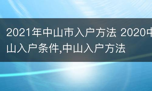 2021年中山市入户方法 2020中山入户条件,中山入户方法