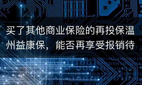 买了其他商业保险的再投保温州益康保，能否再享受报销待遇?