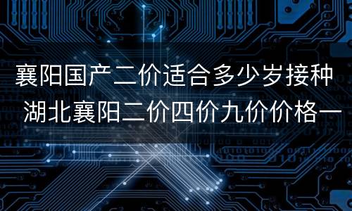 襄阳国产二价适合多少岁接种 湖北襄阳二价四价九价价格一览表