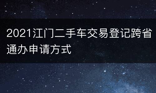 2021江门二手车交易登记跨省通办申请方式