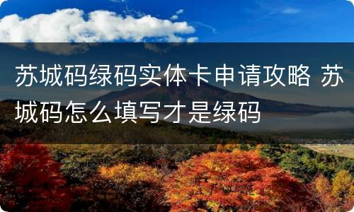苏城码绿码实体卡申请攻略 苏城码怎么填写才是绿码