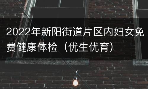 2022年新阳街道片区内妇女免费健康体检（优生优育）