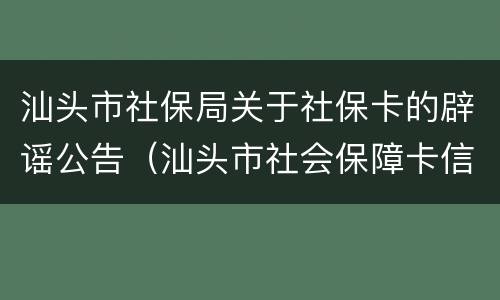 汕头市社保局关于社保卡的辟谣公告（汕头市社会保障卡信息网）
