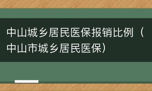 中山城乡居民医保报销比例（中山市城乡居民医保）