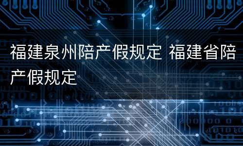 福建泉州陪产假规定 福建省陪产假规定
