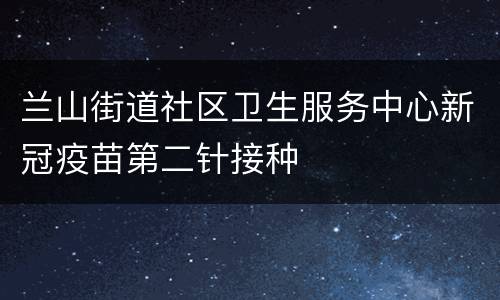 兰山街道社区卫生服务中心新冠疫苗第二针接种