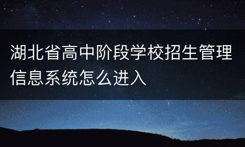 湖北省高中阶段学校招生管理信息系统怎么进入