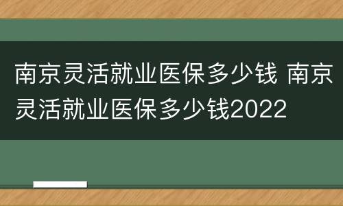 南京灵活就业医保多少钱 南京灵活就业医保多少钱2022