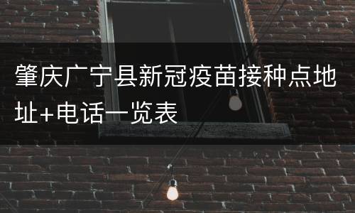 肇庆广宁县新冠疫苗接种点地址+电话一览表