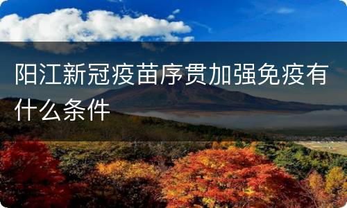 阳江新冠疫苗序贯加强免疫有什么条件