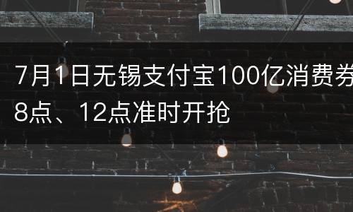 7月1日无锡支付宝100亿消费券8点、12点准时开抢