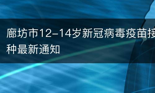 廊坊市12-14岁新冠病毒疫苗接种最新通知