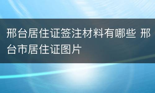 邢台居住证签注材料有哪些 邢台市居住证图片