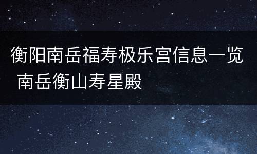 衡阳南岳福寿极乐宫信息一览 南岳衡山寿星殿