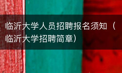 临沂大学人员招聘报名须知（临沂大学招聘简章）