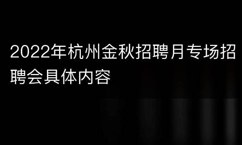 2022年杭州金秋招聘月专场招聘会具体内容