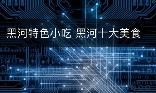 黑河特色小吃 黑河十大美食