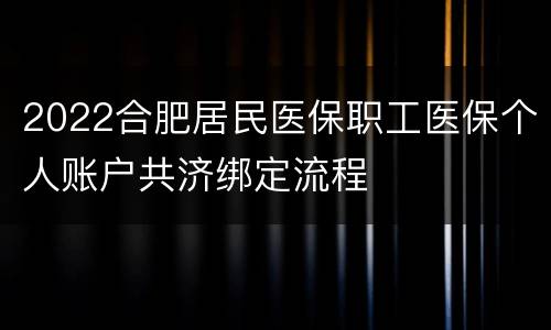 2022合肥居民医保职工医保个人账户共济绑定流程