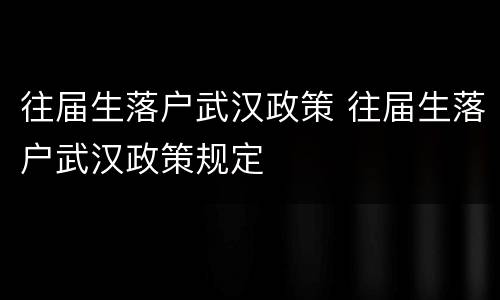 往届生落户武汉政策 往届生落户武汉政策规定