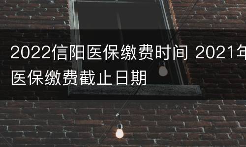 2022信阳医保缴费时间 2021年医保缴费截止日期