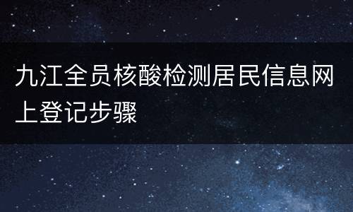 九江全员核酸检测居民信息网上登记步骤