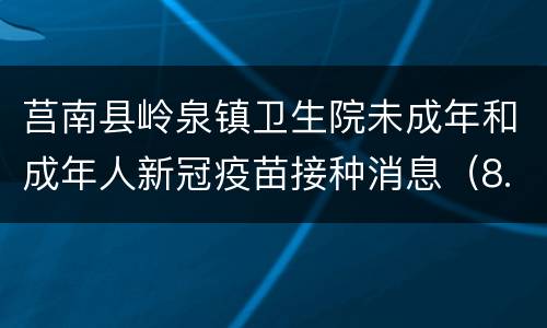 莒南县岭泉镇卫生院未成年和成年人新冠疫苗接种消息（8.3）