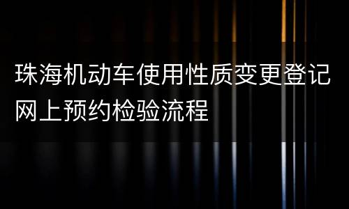 珠海机动车使用性质变更登记网上预约检验流程