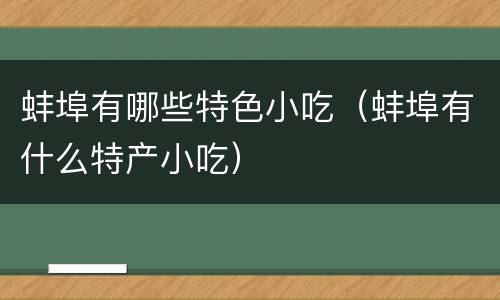 蚌埠有哪些特色小吃（蚌埠有什么特产小吃）