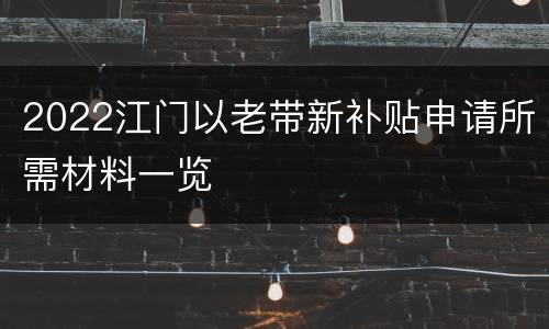 2022江门以老带新补贴申请所需材料一览