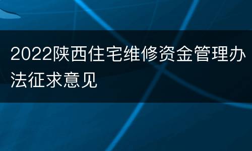 2022陕西住宅维修资金管理办法征求意见