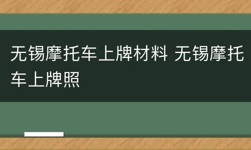 无锡摩托车上牌材料 无锡摩托车上牌照