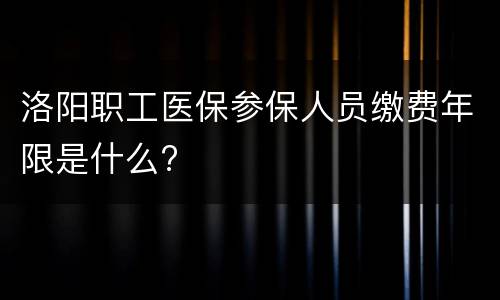 洛阳职工医保参保人员缴费年限是什么?