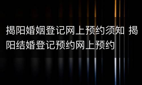 揭阳婚姻登记网上预约须知 揭阳结婚登记预约网上预约