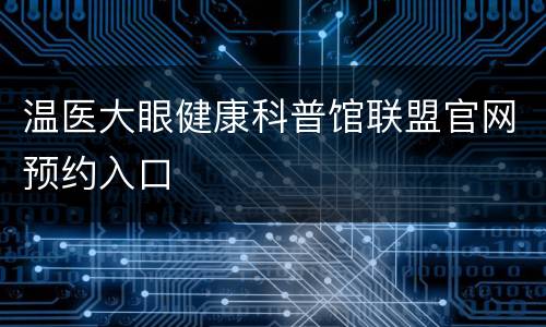 温医大眼健康科普馆联盟官网预约入口