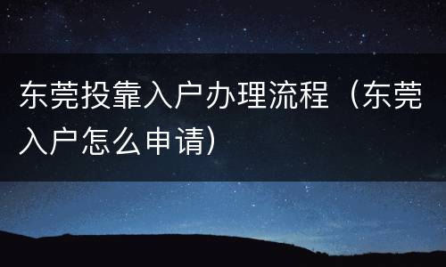 东莞投靠入户办理流程（东莞入户怎么申请）