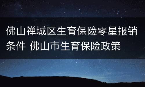佛山禅城区生育保险零星报销条件 佛山市生育保险政策