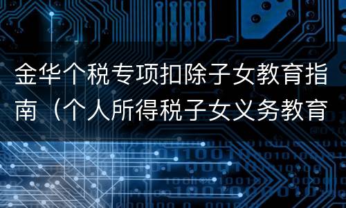 金华个税专项扣除子女教育指南（个人所得税子女义务教育扣除标准）