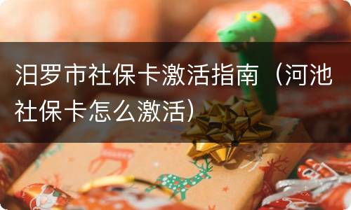 汨罗市社保卡激活指南（河池社保卡怎么激活）