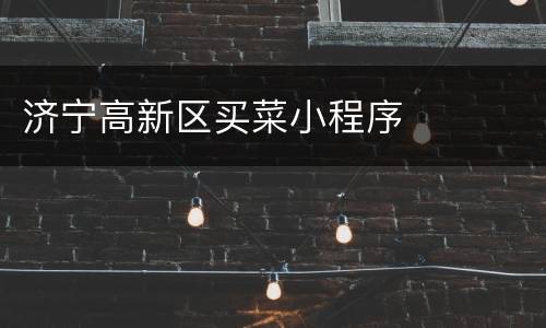 济宁高新区买菜小程序