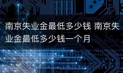 南京失业金最低多少钱 南京失业金最低多少钱一个月